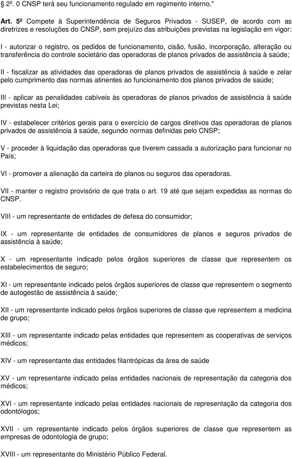 os pedidos de funcionamento, cisão, fusão, incorporação, alteração ou transferência do controle societário das operadoras de planos privados de assistência à saúde; II - fiscalizar as atividades das