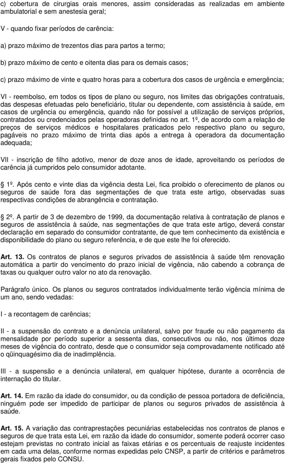 tipos de plano ou seguro, nos limites das obrigações contratuais, das despesas efetuadas pelo beneficiário, titular ou dependente, com assistência à saúde, em casos de urgência ou emergência, quando