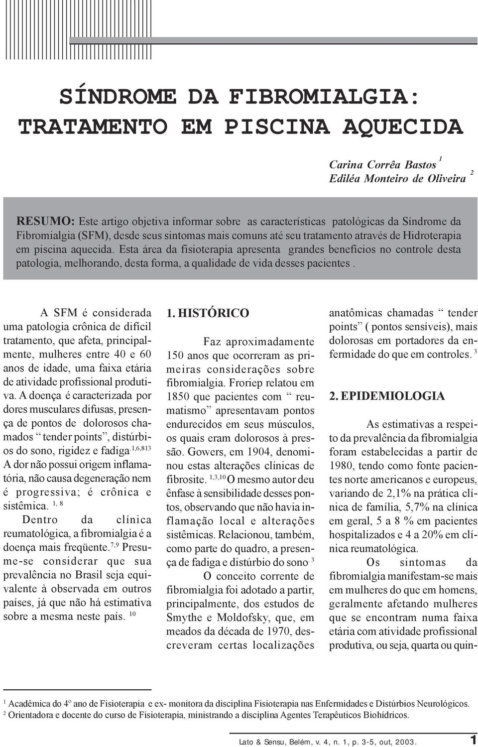 Esta área da fisioterapia apresenta grandes benefícios no controle desta patologia, melhorando, desta forma, a qualidade de vida desses pacientes.