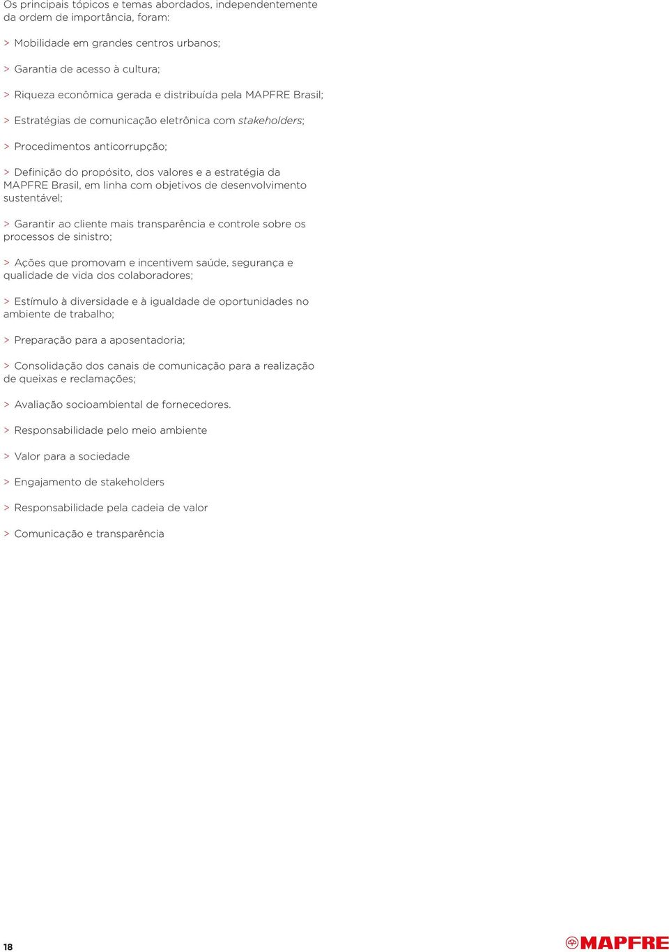 desenvolvimento sustentável; Garantir ao cliente mais transparência e controle sobre os processos de sinistro; Ações que promovam e incentivem saúde, segurança e qualidade de vida dos colaboradores;