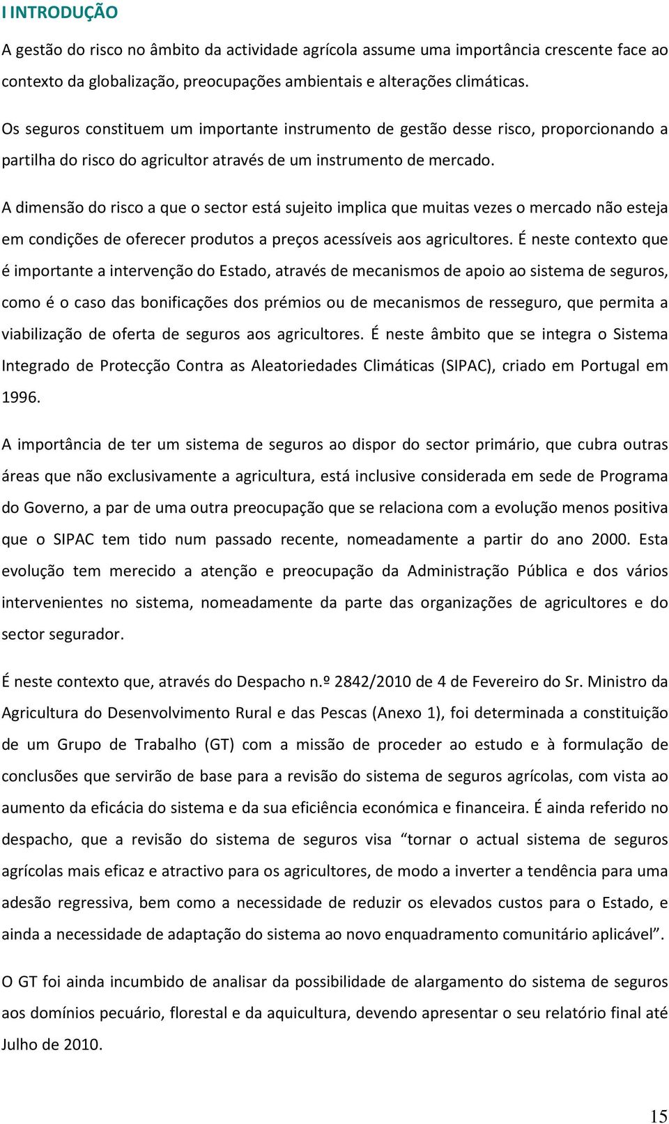 A dimensão do risco a que o sector está sujeito implica que muitas vezes o mercado não esteja em condições de oferecer produtos a preços acessíveis aos agricultores.