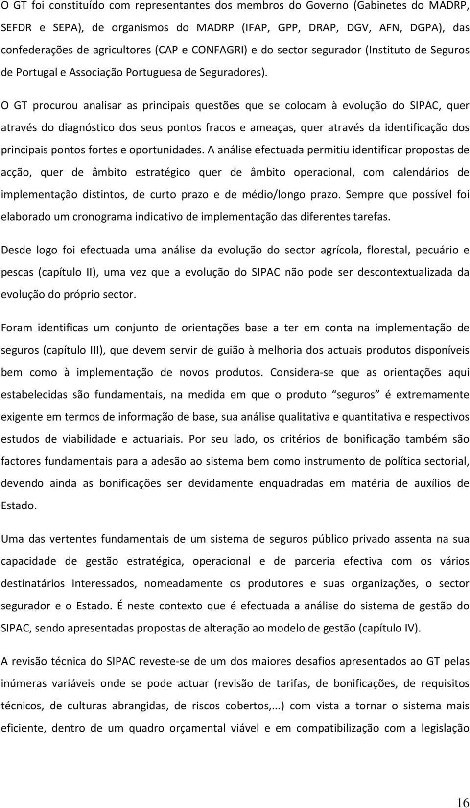 O GT procurou analisar as principais questões que se colocam à evolução do SIPAC, quer através do diagnóstico dos seus pontos fracos e ameaças, quer através da identificação dos principais pontos