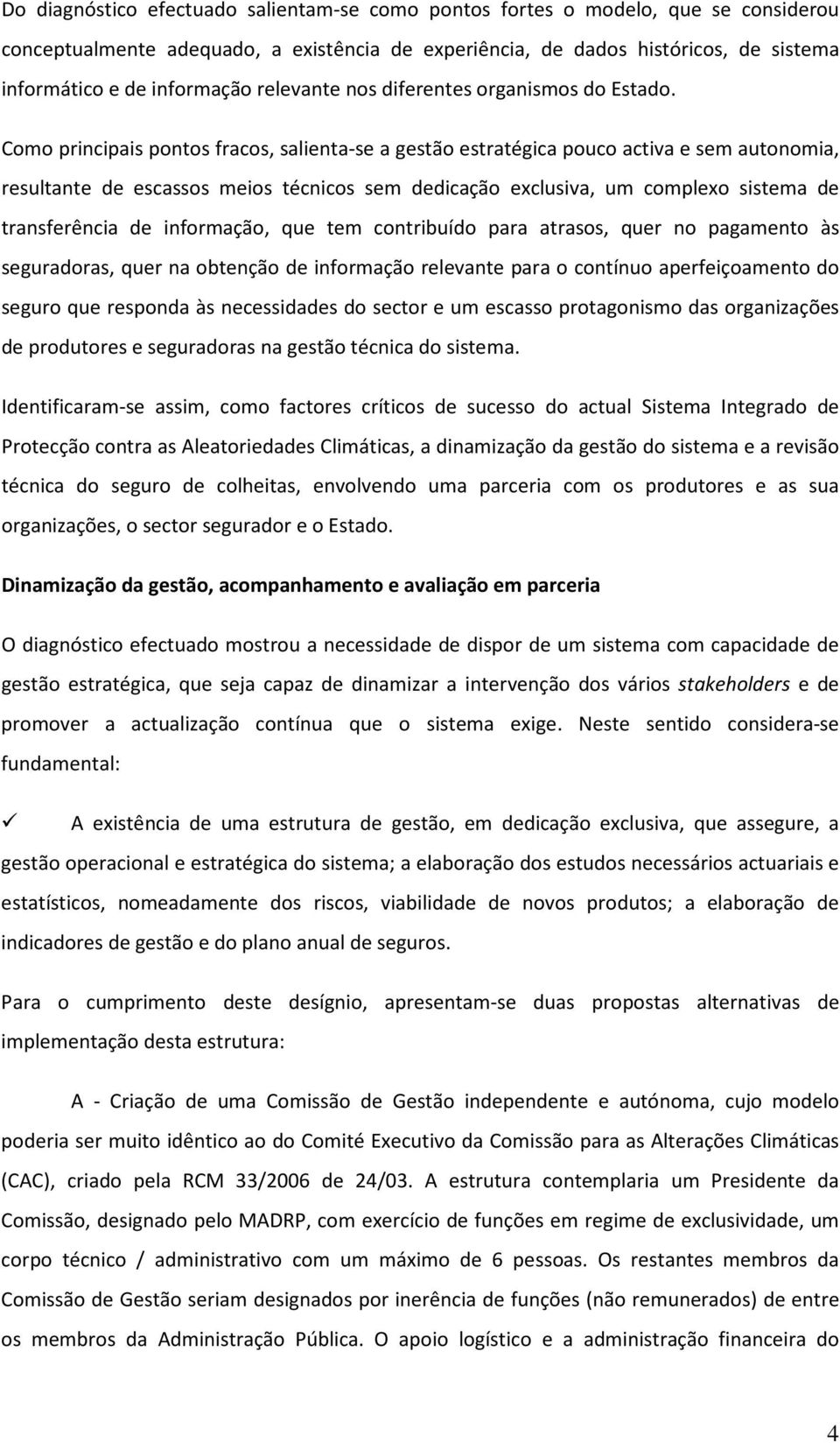 Como principais pontos fracos, salienta-se a gestão estratégica pouco activa e sem autonomia, resultante de escassos meios técnicos sem dedicação exclusiva, um complexo sistema de transferência de