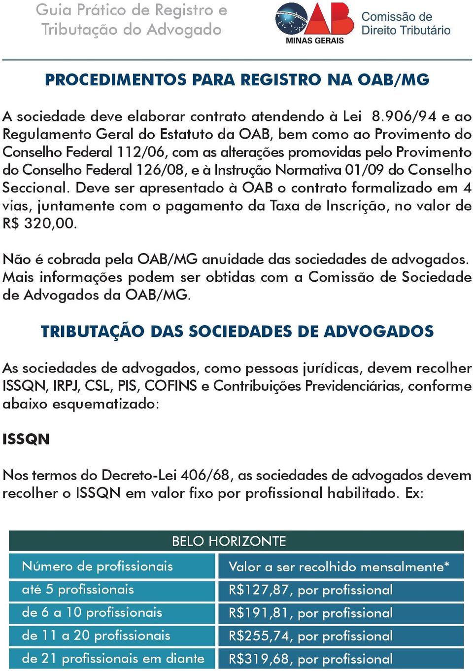 01/09 do Conselho Seccional. Deve ser apresentado à OAB o contrato formalizado em 4 vias, juntamente com o pagamento da Taxa de Inscrição, no valor de R$ 320,00.