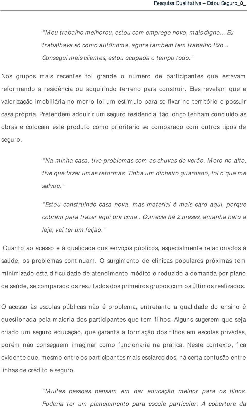 Eles revelam que a valorização imobiliária no morro foi um estímulo para se fixar no território e possuir casa própria.