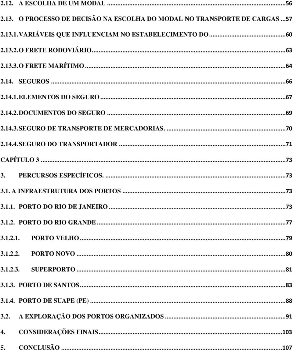 ..71 CAPÍTULO 3...73 3. PERCURSOS ESPECÍFICOS....73 3.1. A INFRAESTRUTURA DOS PORTOS...73 3.1.1. PORTO DO RIO DE JANEIRO...73 3.1.2. PORTO DO RIO GRANDE...77 3.1.2.1. PORTO VELHO...79 3.1.2.2. PORTO NOVO.