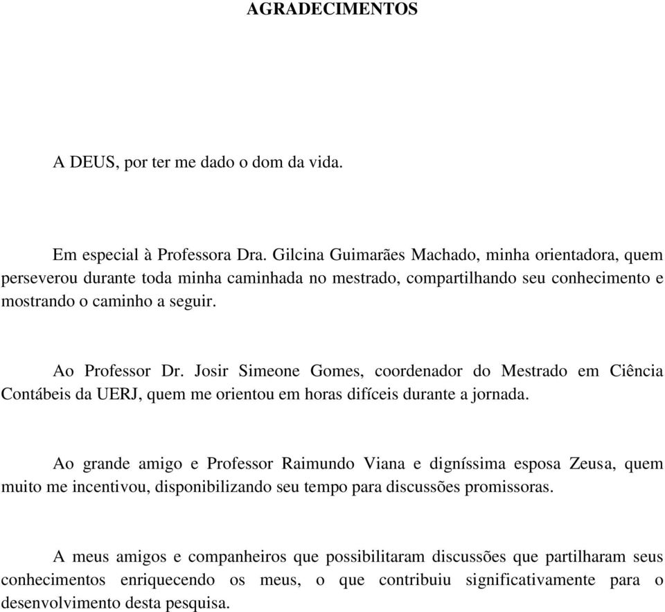 Josir Simeone Gomes, coordenador do Mestrado em Ciência Contábeis da UERJ, quem me orientou em horas difíceis durante a jornada.