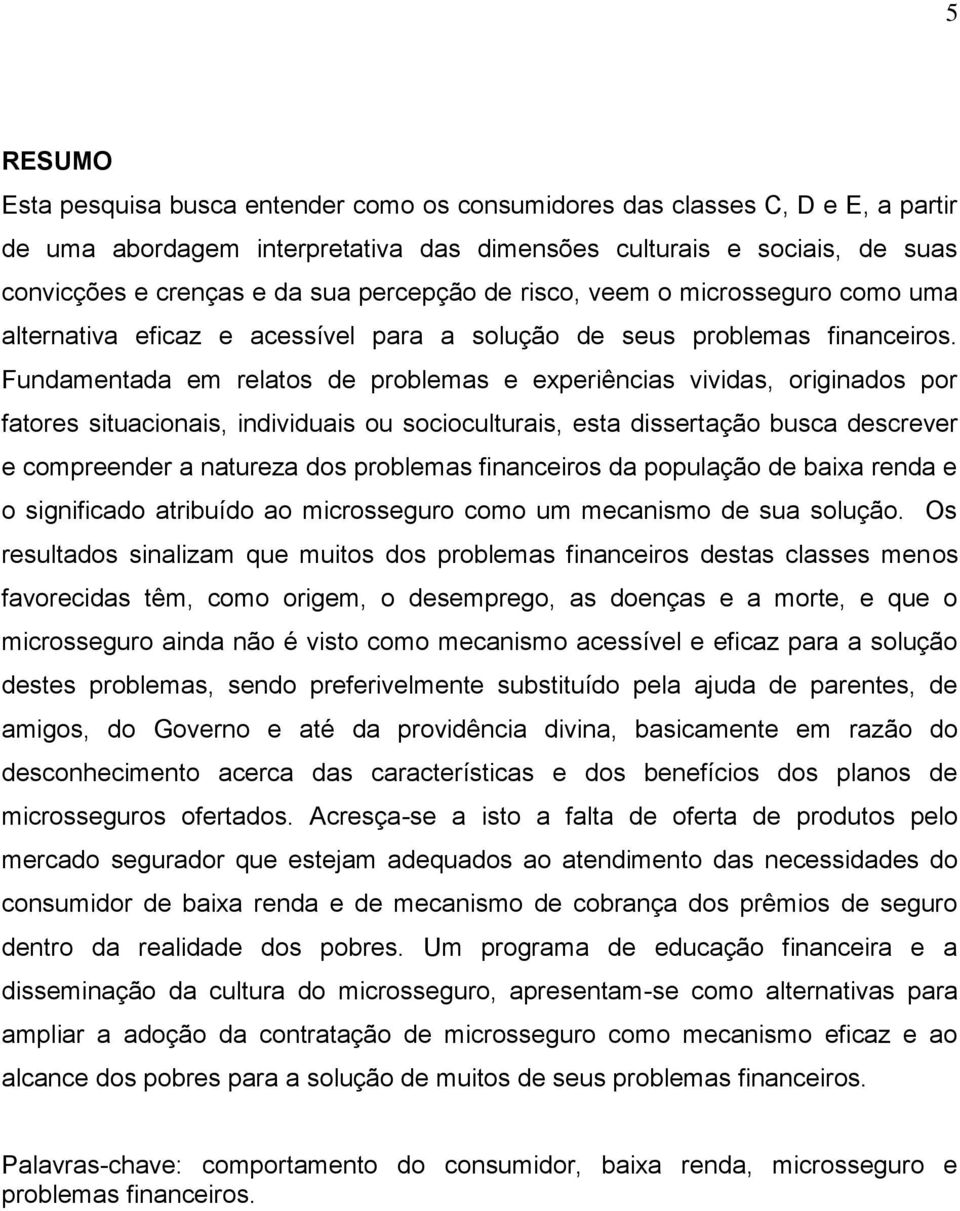 Fundamentada em relatos de problemas e experiências vividas, originados por fatores situacionais, individuais ou socioculturais, esta dissertação busca descrever e compreender a natureza dos