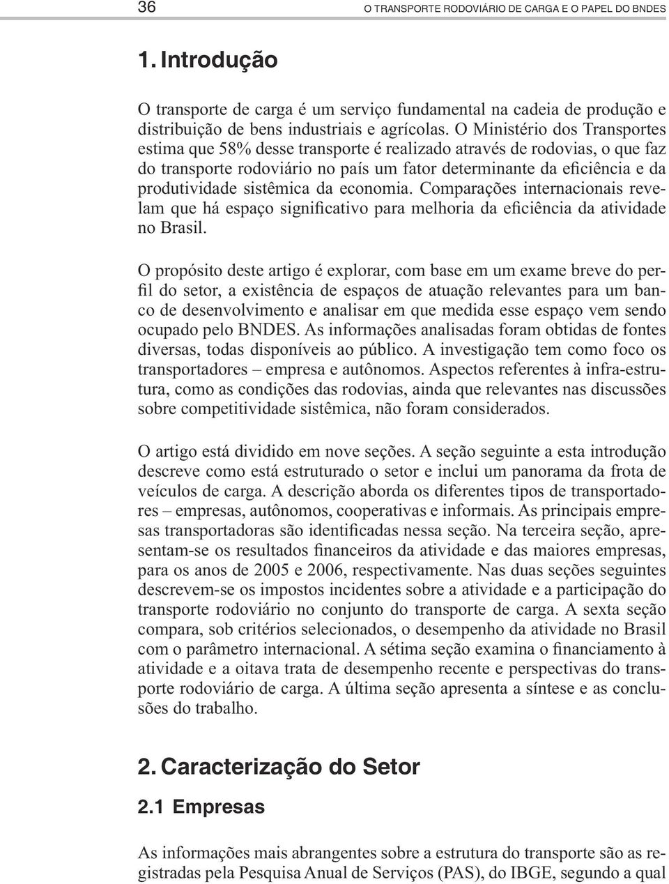 sistêmica da economia. Comparações internacionais revelam que há espaço significativo para melhoria da eficiência da atividade no Brasil.