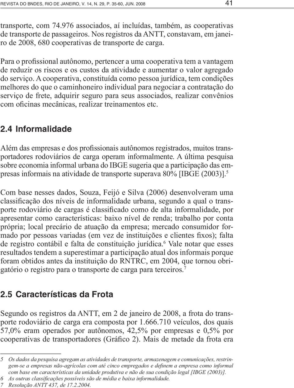 Para o profissional autônomo, pertencer a uma cooperativa tem a vantagem de reduzir os riscos e os custos da atividade e aumentar o valor agregado do serviço.