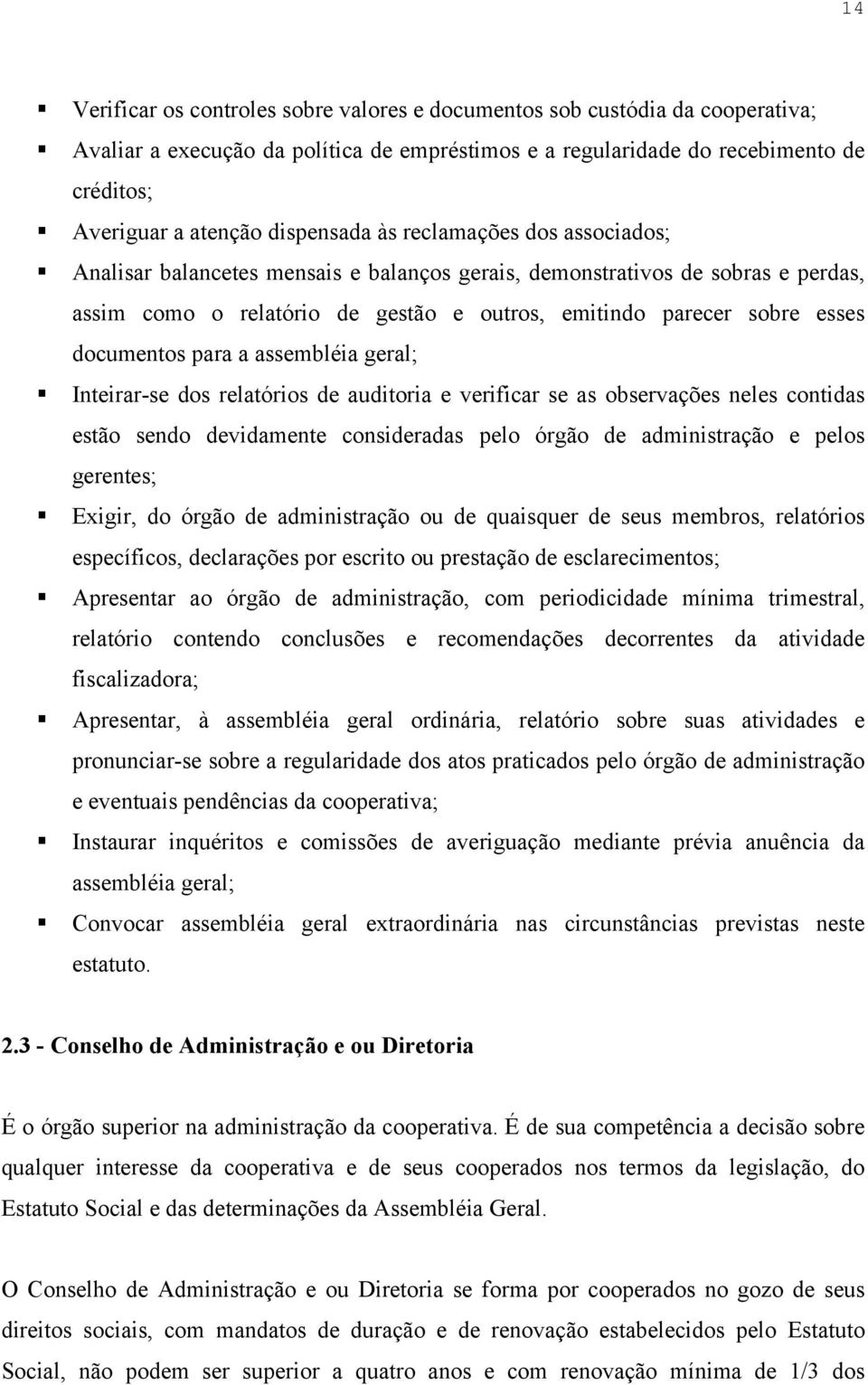 documentos para a assembléia geral; Inteirar-se dos relatórios de auditoria e verificar se as observações neles contidas estão sendo devidamente consideradas pelo órgão de administração e pelos