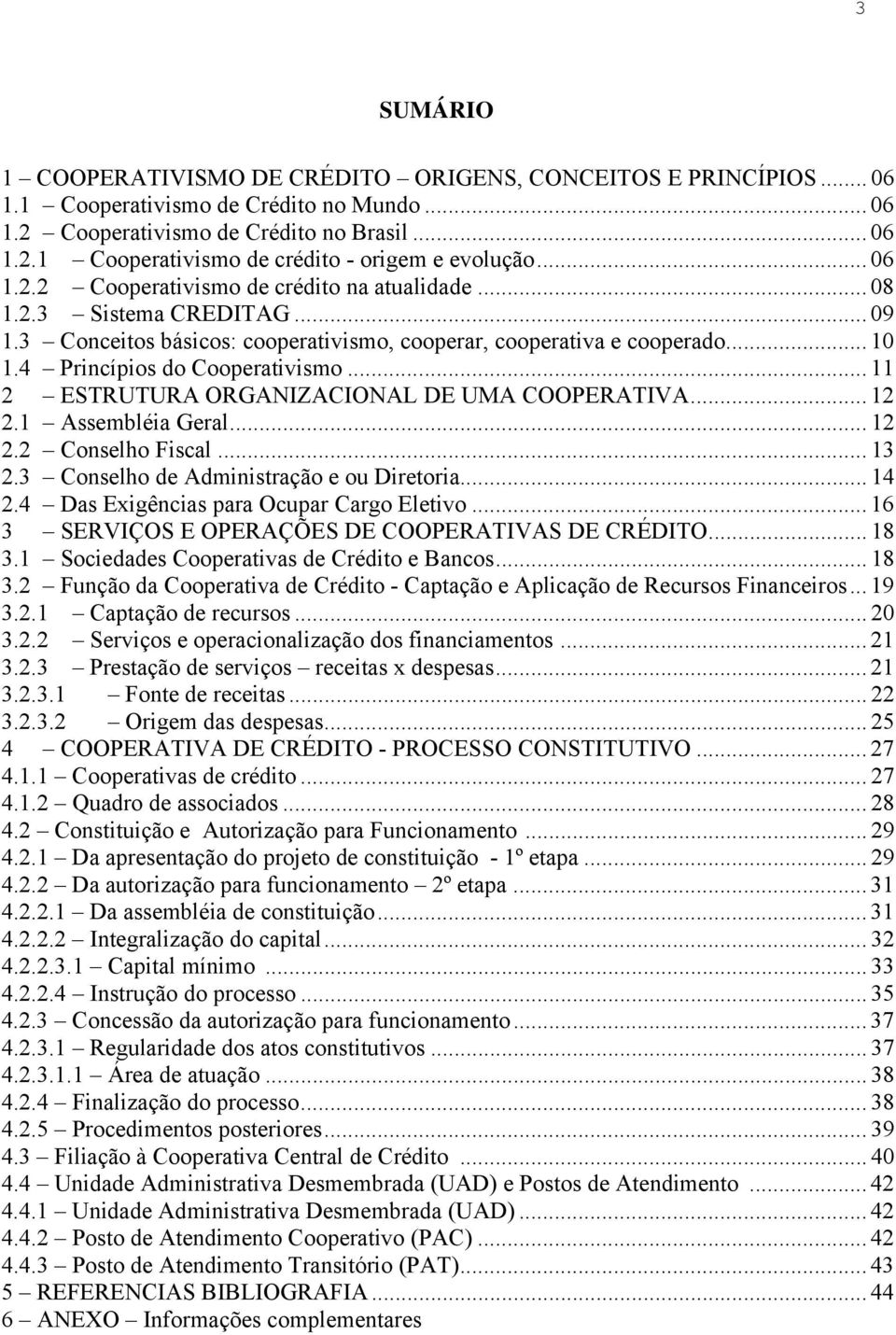 .. 11 2 ESTRUTURA ORGANIZACIONAL DE UMA COOPERATIVA... 12 2.1 Assembléia Geral... 12 2.2 Conselho Fiscal... 13 2.3 Conselho de Administração e ou Diretoria... 14 2.