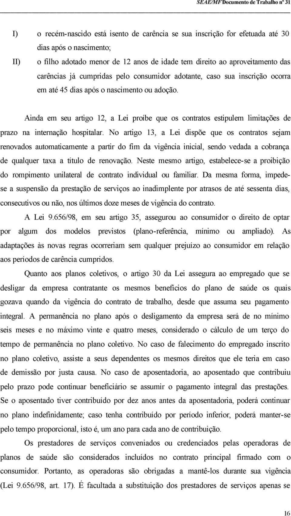 Ainda em seu artigo 12, a Lei proíbe que os contratos estipulem limitações de prazo na internação hospitalar.