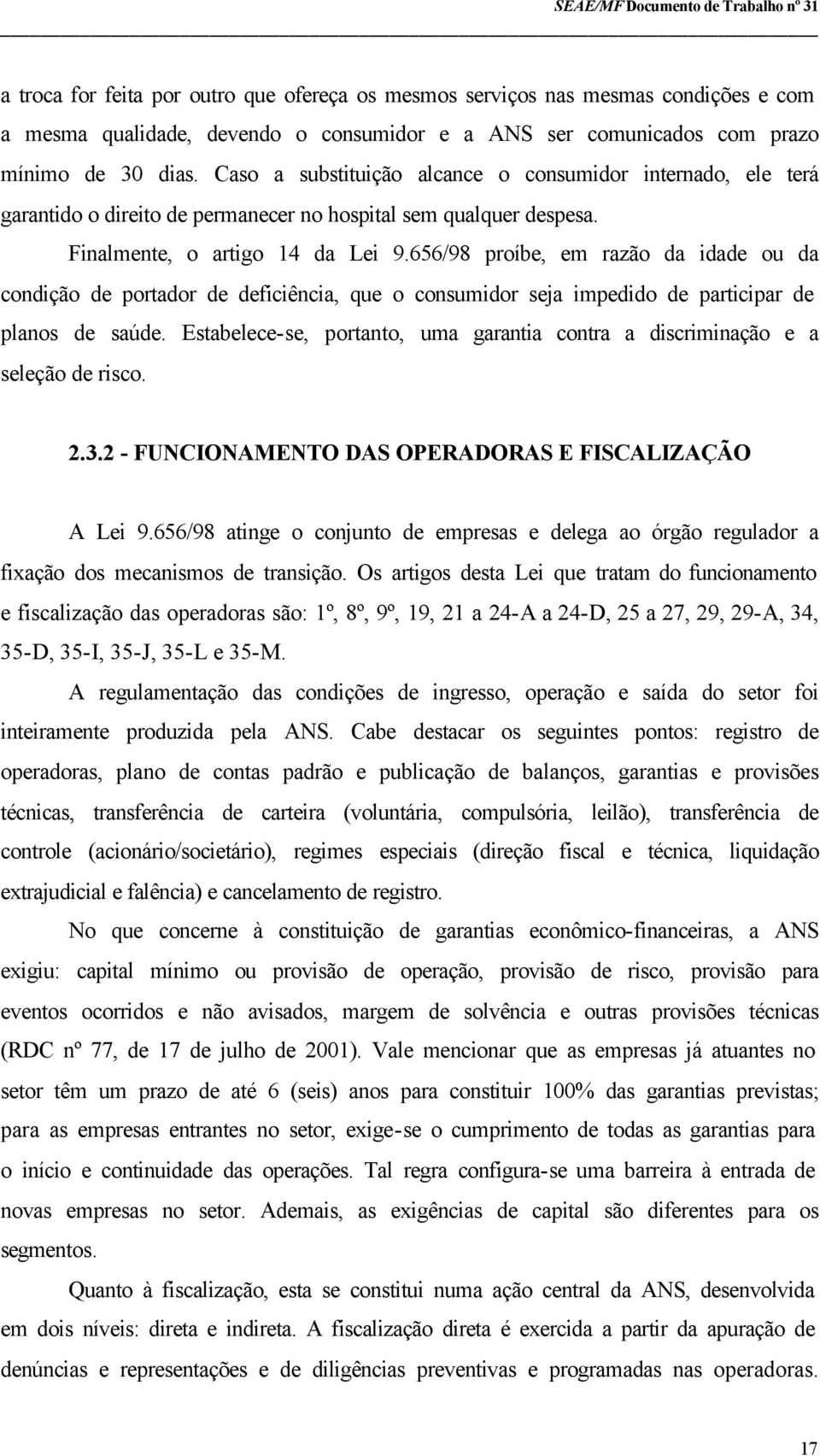 656/98 proíbe, em razão da idade ou da condição de portador de deficiência, que o consumidor seja impedido de participar de planos de saúde.