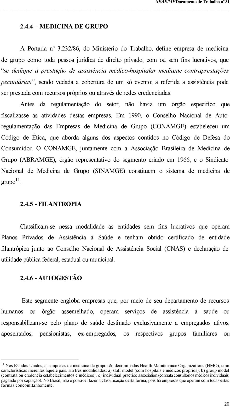 médico-hospitalar mediante contraprestações pecuniárias, sendo vedada a cobertura de um só evento; a referida a assistência pode ser prestada com recursos próprios ou através de redes credenciadas.