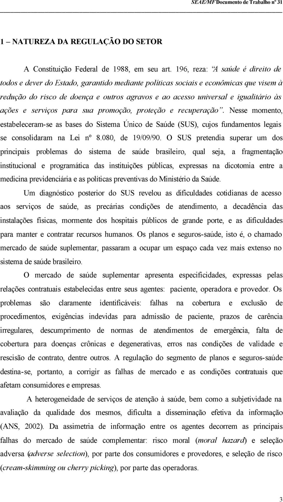 às ações e serviços para sua promoção, proteção e recuperação. Nesse momento, estabeleceram-se as bases do Sistema Único de Saúde (SUS), cujos fundamentos legais se consolidaram na Lei nº 8.