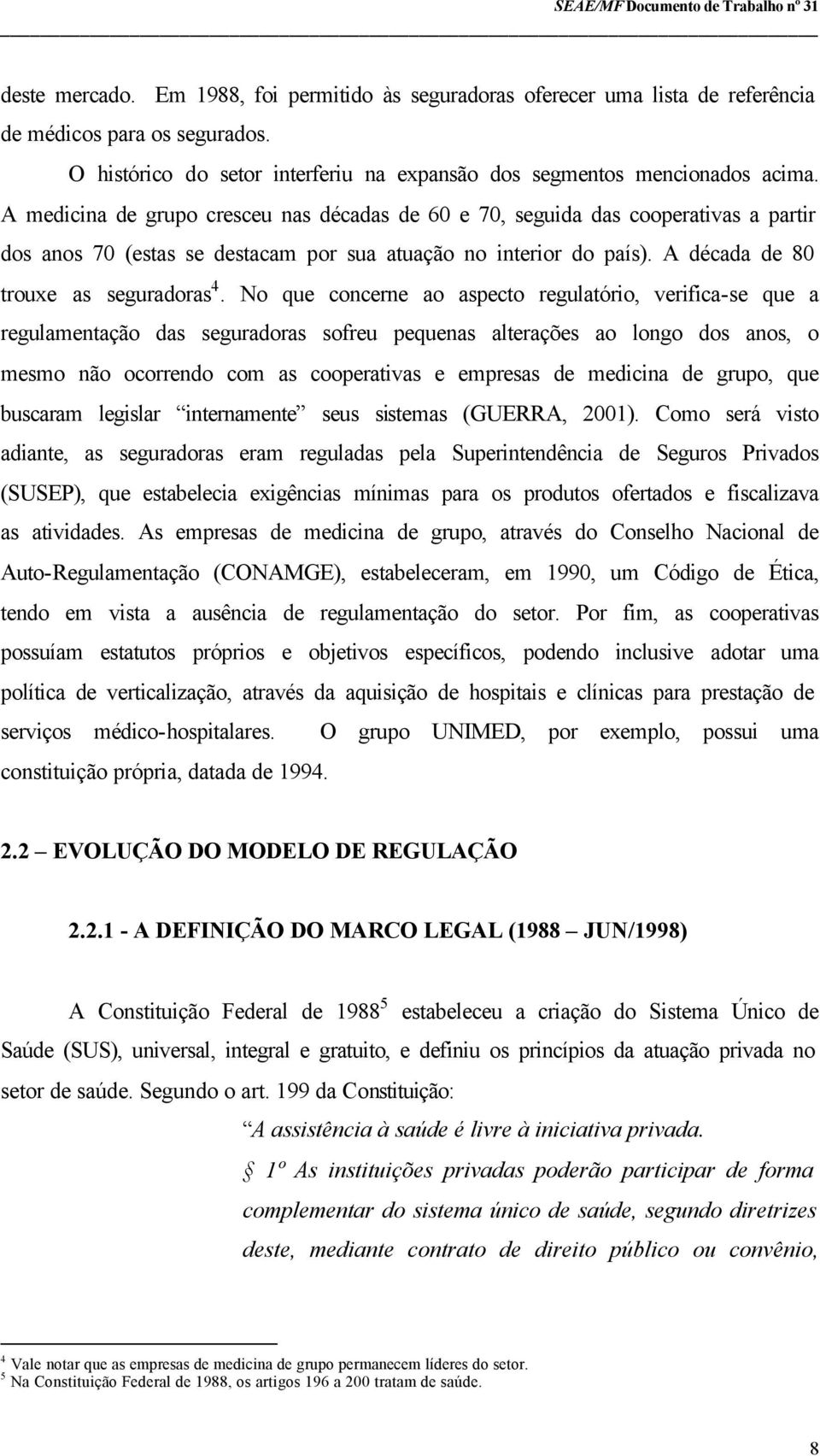 No que concerne ao aspecto regulatório, verifica-se que a regulamentação das seguradoras sofreu pequenas alterações ao longo dos anos, o mesmo não ocorrendo com as cooperativas e empresas de medicina