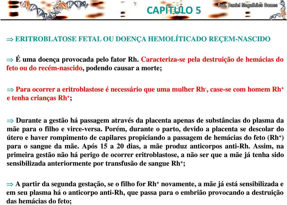 crianças Rh + ; Durante a gestão há passagem através da placenta apenas de substâncias do plasma da mãe para o filho e virce-versa versa.