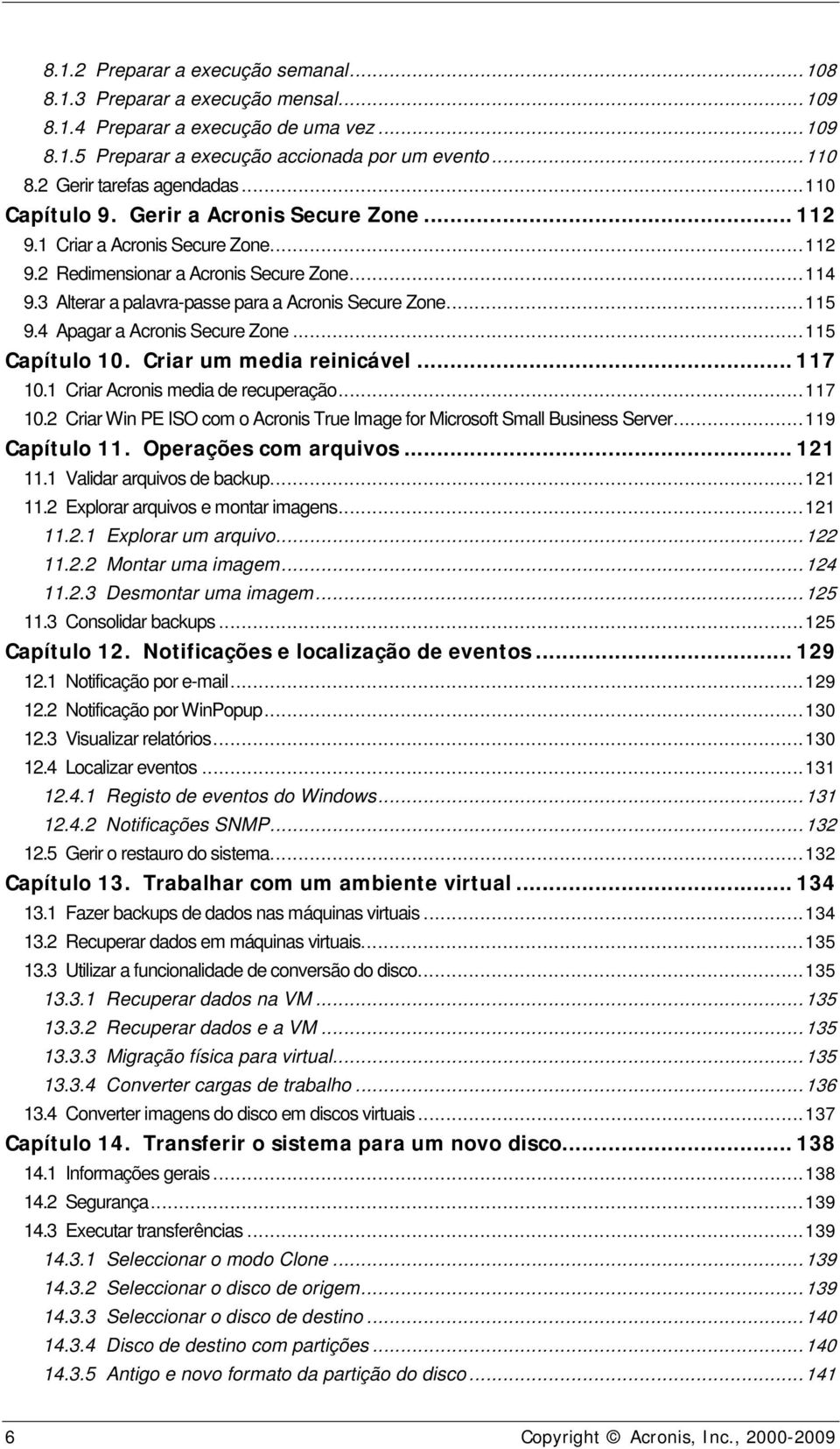 3 Alterar a palavra-passe para a Acronis Secure Zone... 115 9.4 Apagar a Acronis Secure Zone... 115 Capítulo 10. Criar um media reinicável... 117 10.