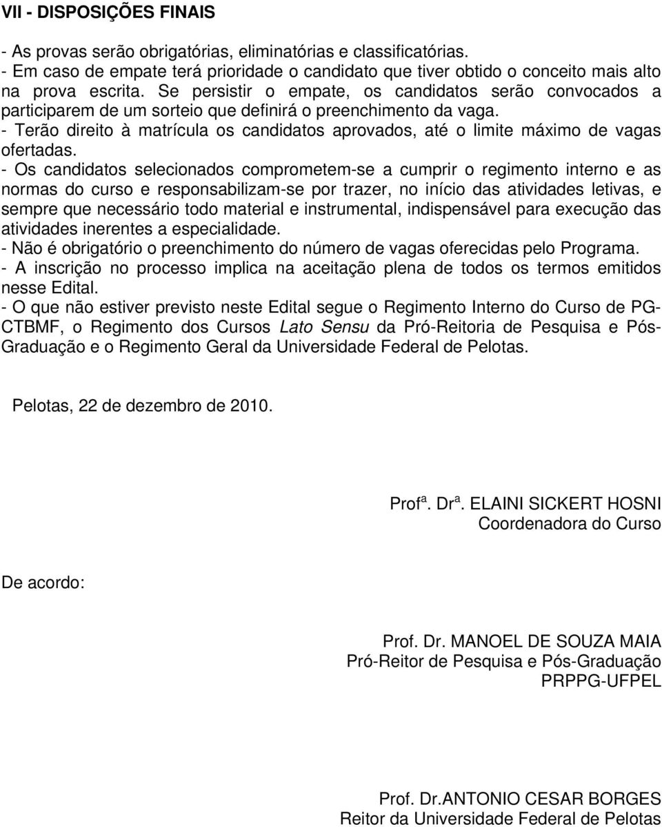 - Terão direito à matrícula os candidatos aprovados, até o limite máximo de vagas ofertadas.