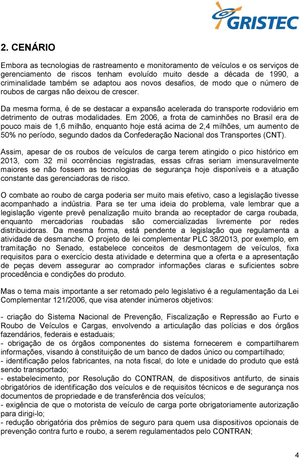 Em 2006, a frota de caminhões no Brasil era de pouco mais de 1,6 milhão, enquanto hoje está acima de 2,4 milhões, um aumento de 50% no período, segundo dados da Confederação Nacional dos Transportes