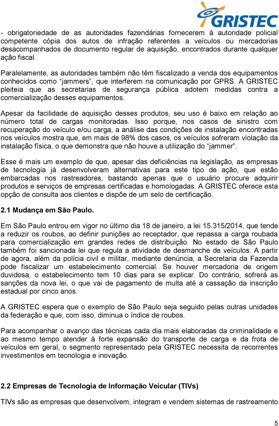 A GRISTEC pleiteia que as secretarias de segurança pública adotem medidas contra a comercialização desses equipamentos.