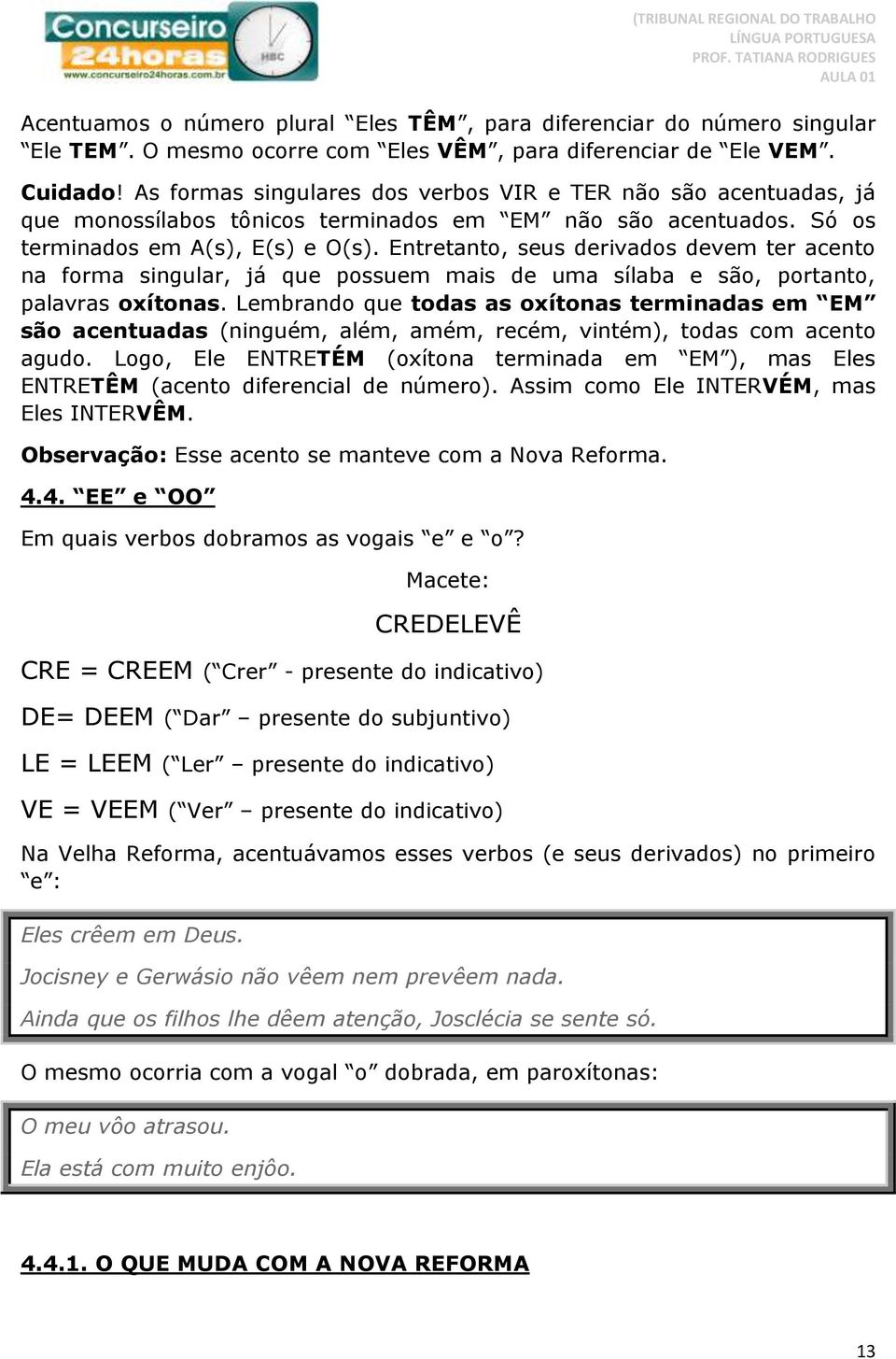 Entretanto, seus derivados devem ter acento na forma singular, já que possuem mais de uma sílaba e são, portanto, palavras oxítonas.