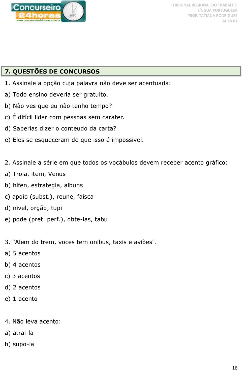 Assinale a série em que todos os vocábulos devem receber acento gráfico: a) Troia, item, Venus b) hifen, estrategia, albuns c) apoio (subst.