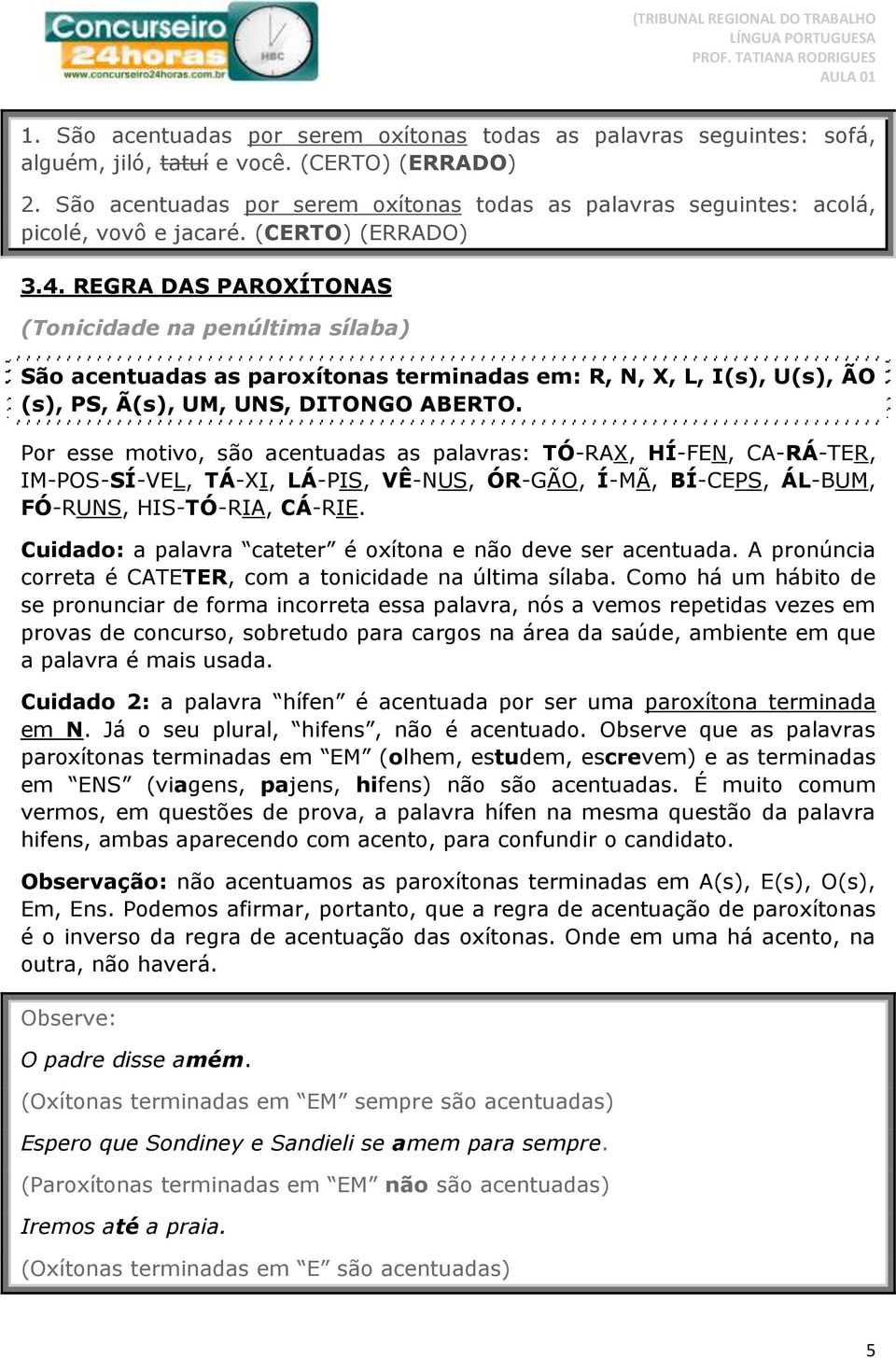 REGRA DAS PAROXÍTONAS (Tonicidade na penúltima sílaba) São acentuadas as paroxítonas terminadas em: R, N, X, L, I(s), U(s), ÃO (s), PS, Ã(s), UM, UNS, DITONGO ABERTO.