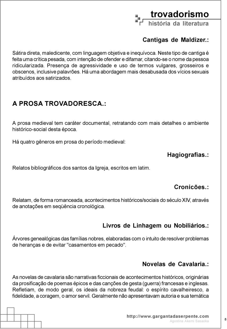 Presença de agressividade e uso de termos vulgares, grosseiros e obscenos, inclusive palavrões. Há uma abordagem mais desabusada dos vícios sexuais atribuídos aos satirizados. A PROSA TROVADORESCA.