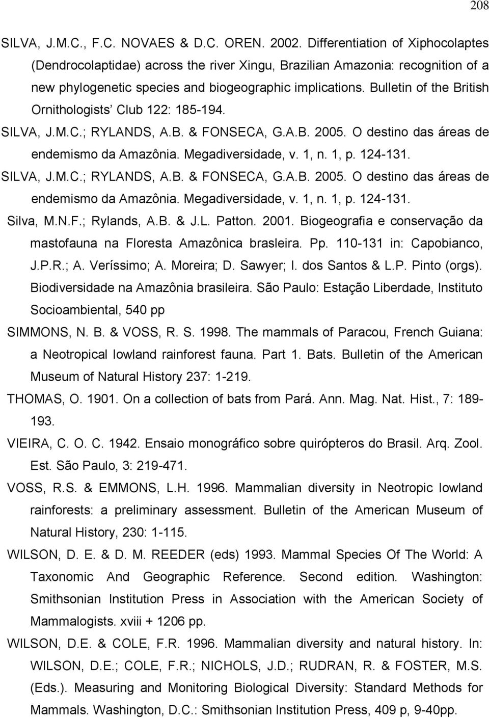 Bulletin of the British Ornithologists Club 22: 85-94. SLVA, J.M.C.; RYLANDS, A.B. & FONSECA, G.A.B. 2005. O destino das áreas de endemismo da Amazônia. Megadiversidade, v., n., p. 24-3. SLVA, J.M.C.; RYLANDS, A.B. & FONSECA, G.A.B. 2005. O destino das áreas de endemismo da Amazônia. Megadiversidade, v., n., p. 24-3. Silva, M.