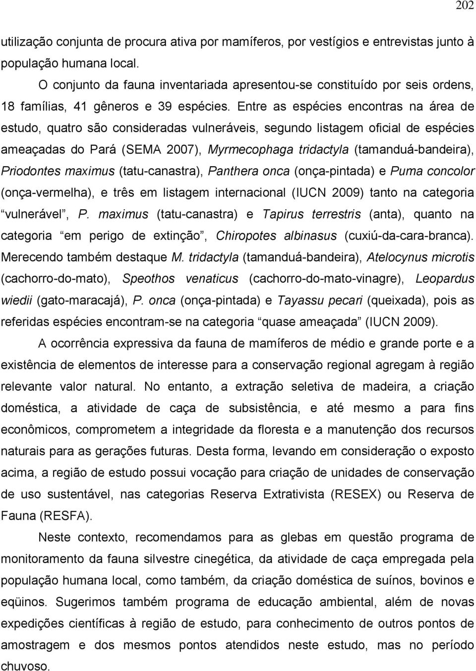 Entre as espécies encontras na área de estudo, quatro são consideradas vulneráveis, segundo listagem oficial de espécies ameaçadas do Pará (SEMA 2007), Myrmecophaga tridactyla (tamanduá-bandeira),