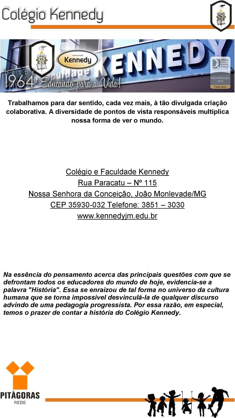 br Na essência do pensamento acerca das principais questões com que se defrontam todos os educadores do mundo de hoje, evidencia-se a palavra "História".