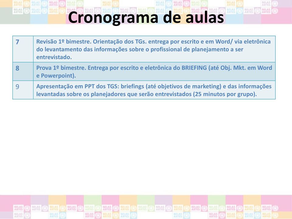 ser entrevistado. 8 Prova 1º bimestre. Entrega por escrito e eletrônica do BRIEFING (até Obj. Mkt.