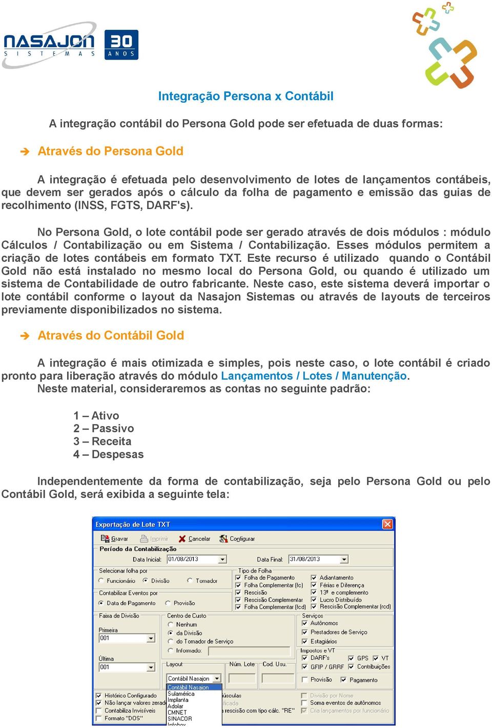 No Persona Gold, o lote contábil pode ser gerado através de dois módulos : módulo Cálculos / Contabilização ou em Sistema / Contabilização.