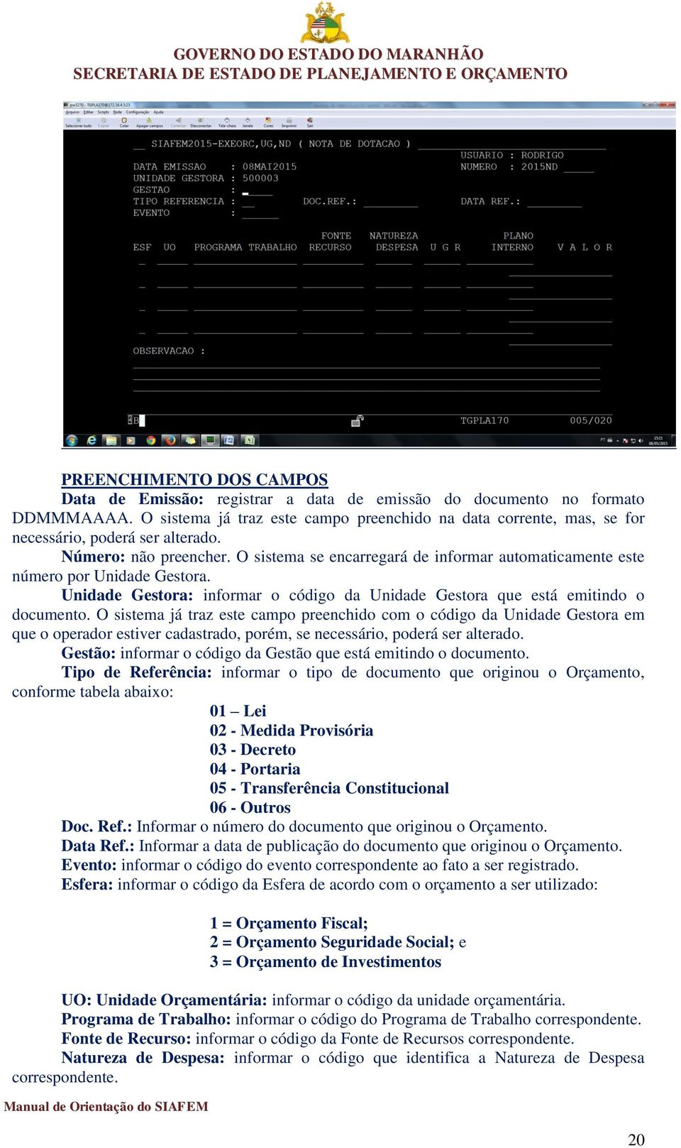 O sistema se encarregará de informar automaticamente este número por Unidade Gestora. Unidade Gestora: informar o código da Unidade Gestora que está emitindo o documento.