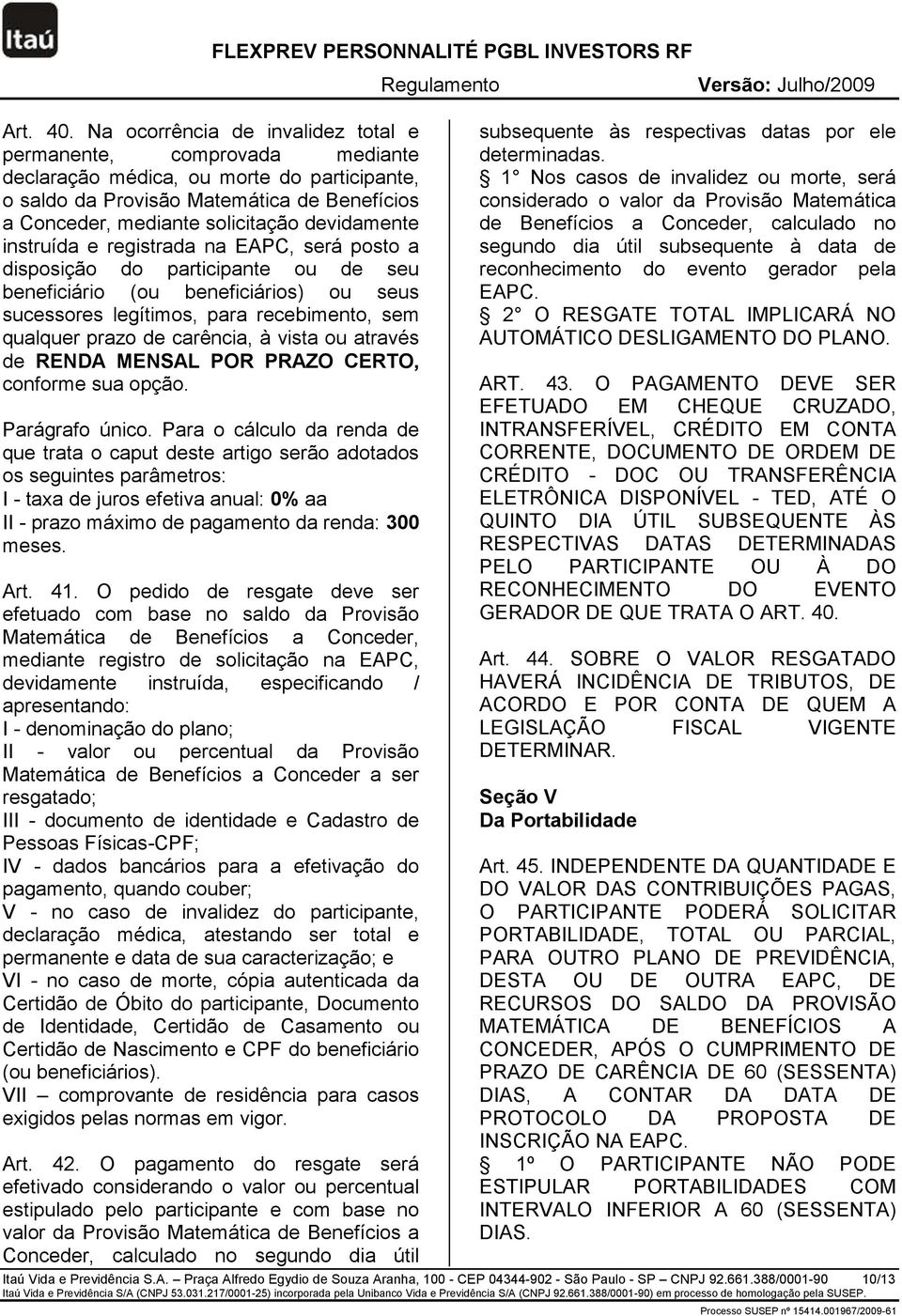 devidamente instruída e registrada na EAPC, será posto a disposição do participante ou de seu beneficiário (ou beneficiários) ou seus sucessores legítimos, para recebimento, sem qualquer prazo de