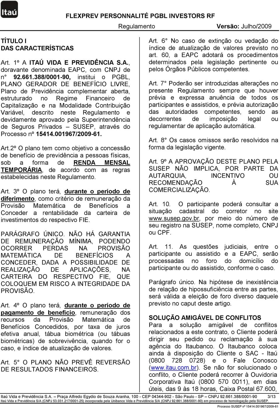 descrito neste e devidamente aprovado pela Superintendência de Seguros Privados SUSEP, através do Processo nº 15414.001967/2009-61. Art.