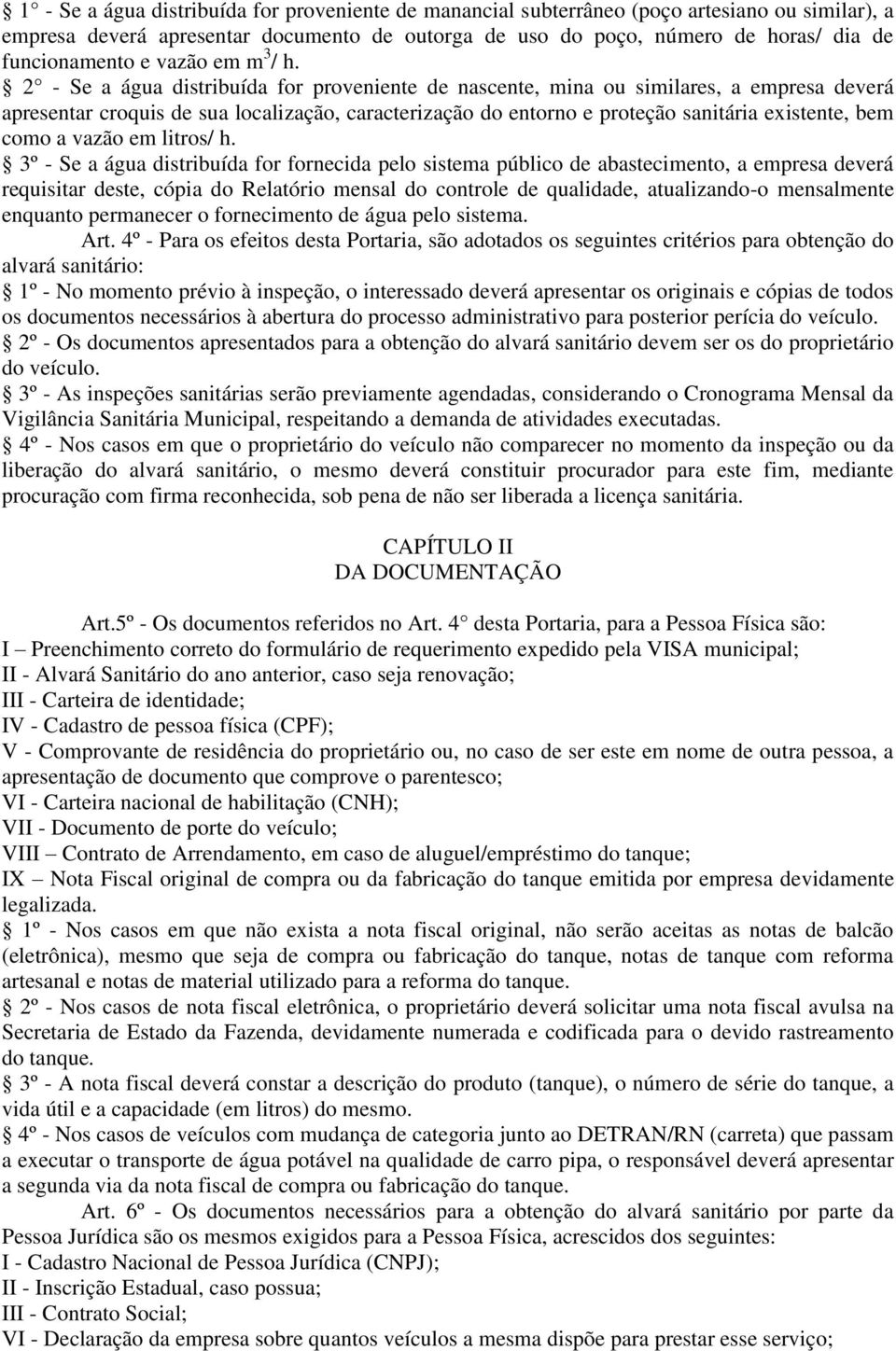 2 - Se a água distribuída for proveniente de nascente, mina ou similares, a empresa deverá apresentar croquis de sua localização, caracterização do entorno e proteção sanitária existente, bem como a