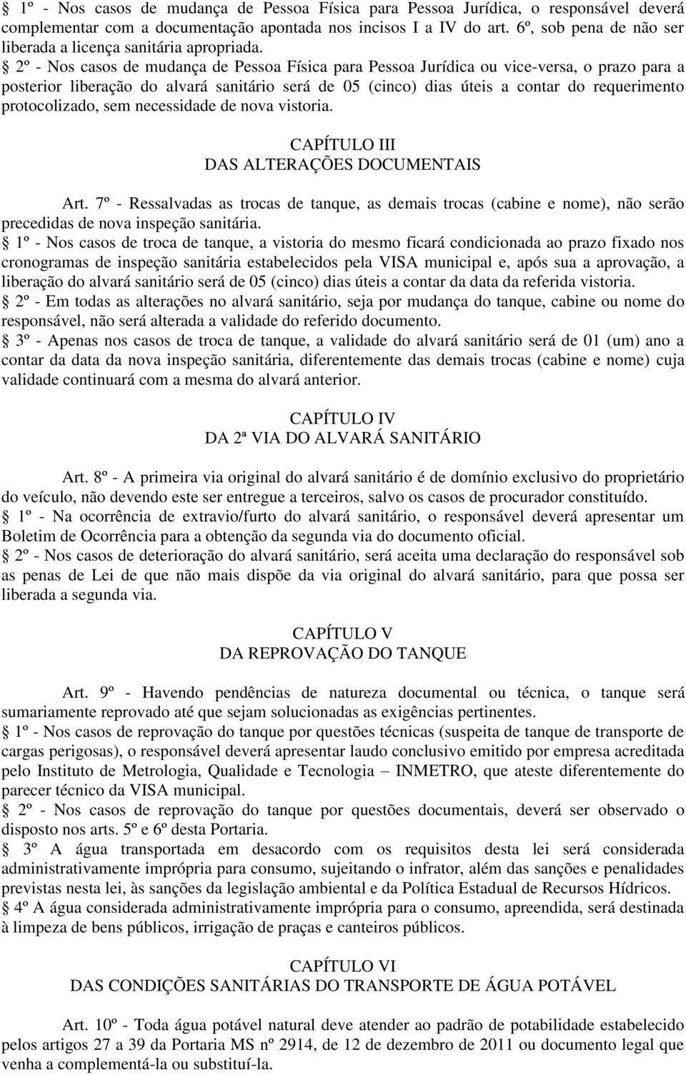 2º - Nos casos de mudança de Pessoa Física para Pessoa Jurídica ou vice-versa, o prazo para a posterior liberação do alvará sanitário será de 05 (cinco) dias úteis a contar do requerimento