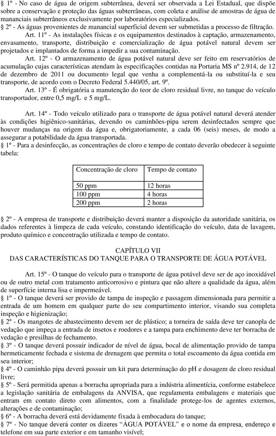 11º - As instalações físicas e os equipamentos destinados à captação, armazenamento, envasamento, transporte, distribuição e comercialização de água potável natural devem ser projetados e implantados