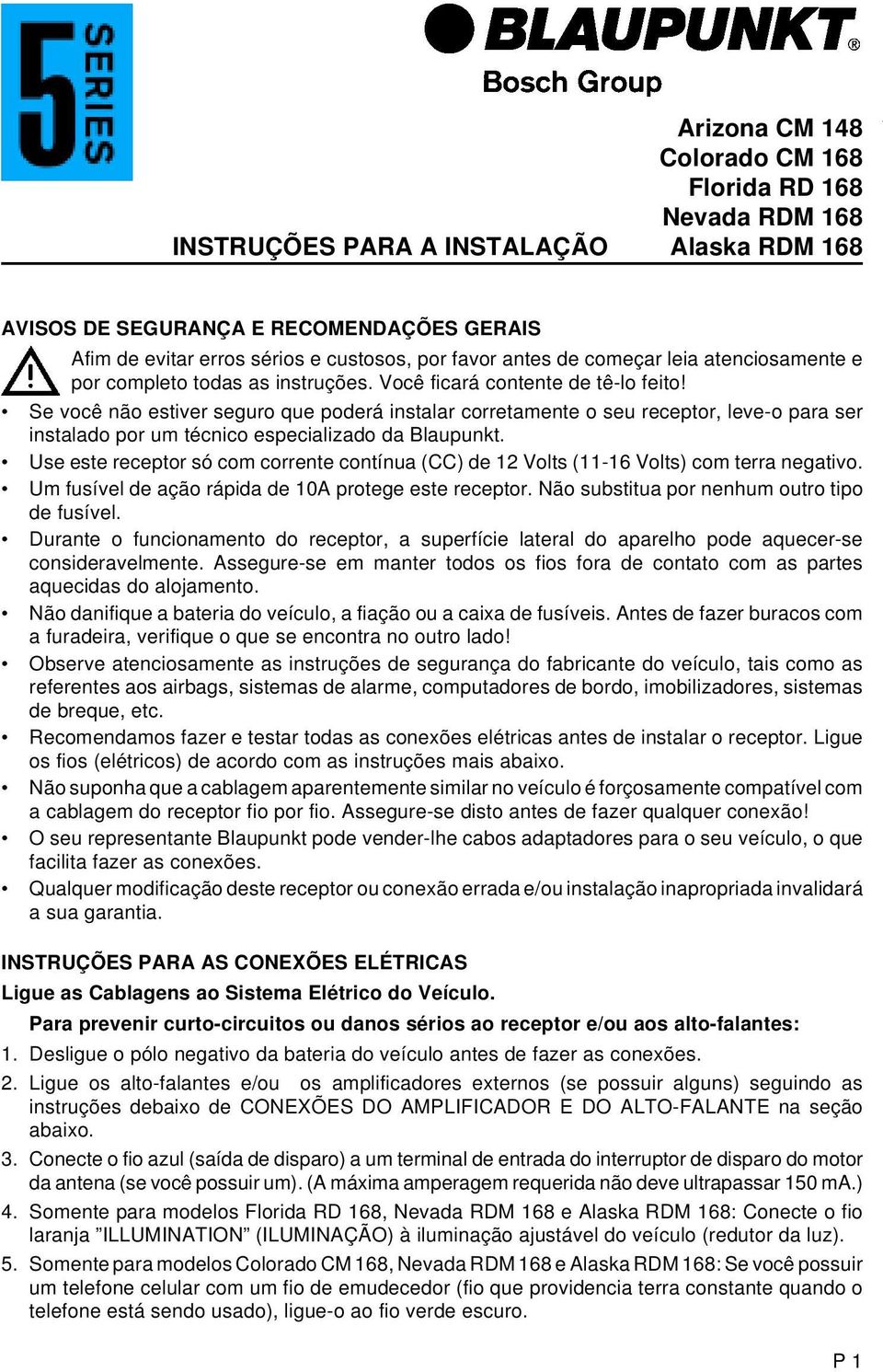 Se você não estiver seguro que poderá instalar corretamente o seu receptor, leveo para ser instalado por um técnico especializado da Blaupunkt.