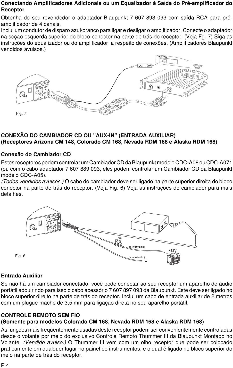 7) Siga as instruções do equalizador ou do amplificador a respeito de conexões. (Amplificadores Blaupunkt vendidos avulsos.) 12V 12V Fig.