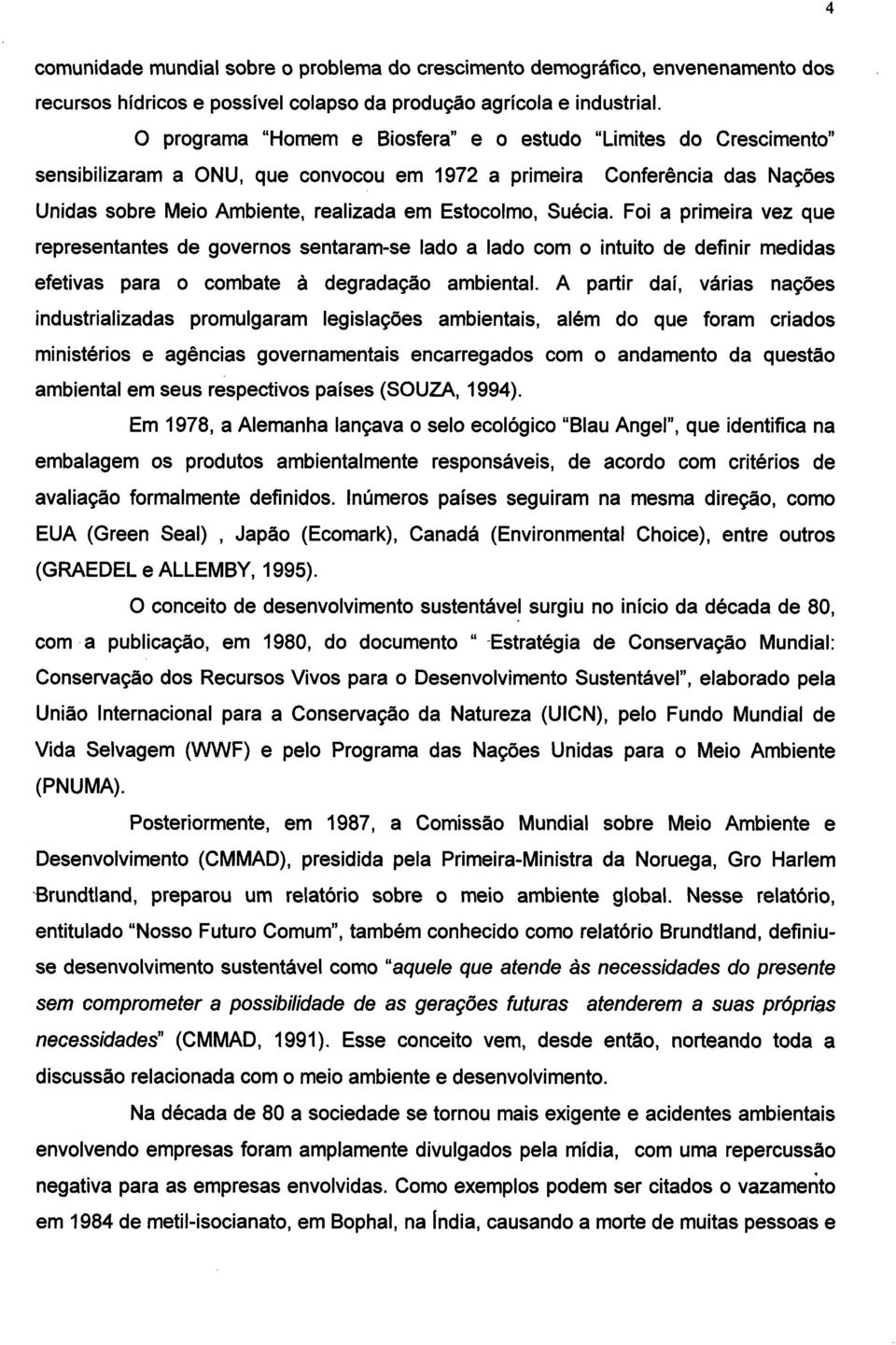 Foi a primeira vez que representantes de governos sentaram-se lado a lado com o intuito de definir medidas efetivas para o combate à degradação ambiental.