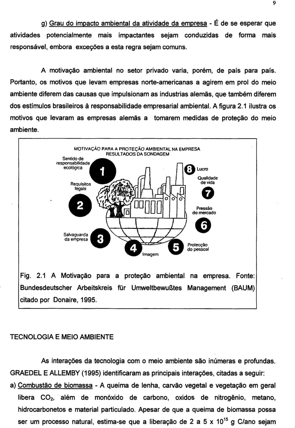 Portanto, os motivos que levam empresas norte-americanas a agirem em prol do meio ambiente diferem das causas que impulsionam as industrias alemãs, que também diferem dos estímulos brasileiros à