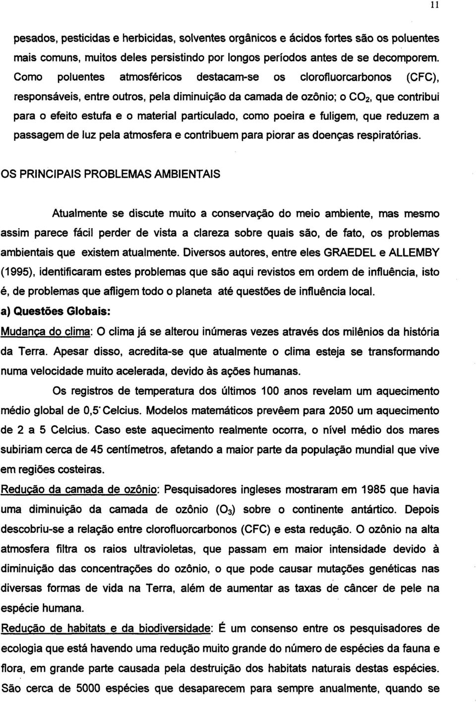 particulado, como poeira e fuligem, que reduzem a passagem de luz pela atmosfera e contribuem para piorar as doenças respiratórias.