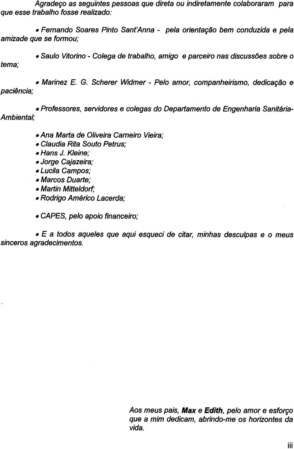 Professores, servidores e colegas do Departamento de Engenharia Sanitária- Ambiental;. Ana Marta de Oliveira Cameiro Vieira; Claudia Rita Souto Petrus;. Hans J. Kleine; Jorge Cajazeira; I.