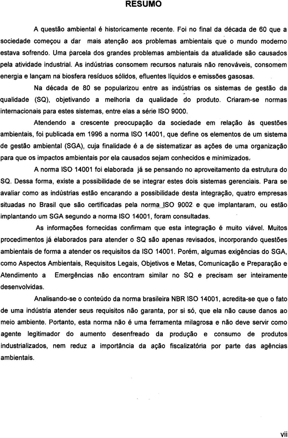 As indústrias consomem recursos naturais não renováveis, consomem energia e lançam na biosfera resíduos sólidos, efluentes líquidos e emissões gasosas.