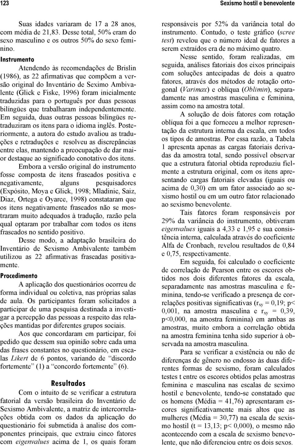 o português por duas pessoas bilíngües que trabalharam independentemente. Em seguida, duas outras pessoas bilíngües retraduziram os itens para o idioma inglês.