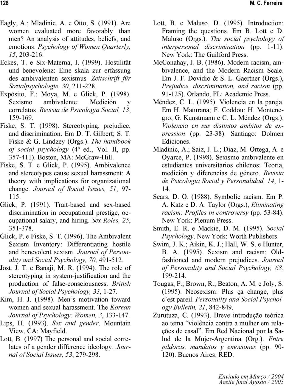 (1998). Sexismo ambivalente: Medición y correlatos. Revista de Psicologia Social, 13, 159-169. Fiske, S. T. (1998). Stereotyping, prejudice, and discrimination. Em D. T. Gilbert; S. T. Fiske & G.